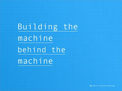 Building the machine behind the machine base