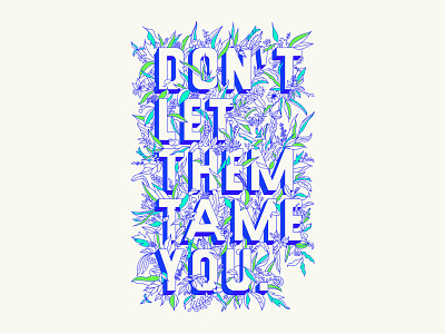 Don't Let Them Tame You - Print blue botanical floral flowers lettering plants poster print type typography wild