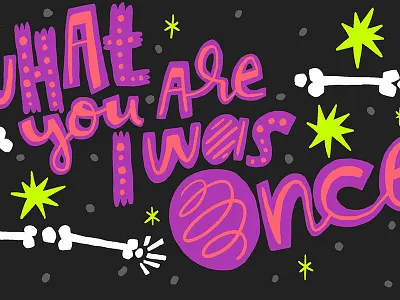 What You Are, I was Once freelance graphic design halloween hand lettering illustration lettering letters skeleton