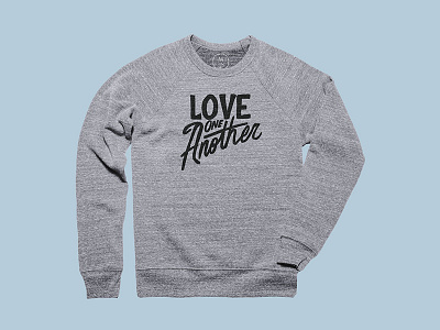 Love one Another cotton bureau cottonbureau hand typography love merch sweatshirt tee design