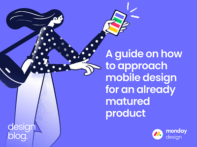 A guide on how to approach mobile design for a matured product design mobile mobile design monday design monday.com ui ux