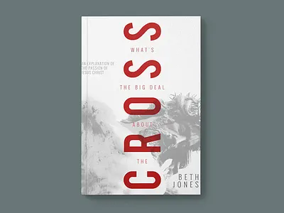 Whats The Big Deal About The Cross Book Cover book cover book design jesus layout