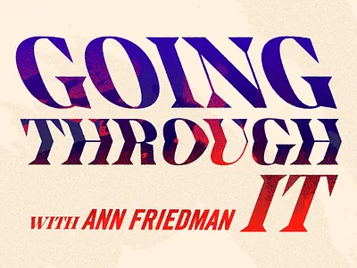Going Through It ⚡️ ann friedman fire flames integrity interview podcast podcast logo pull push tension texture title