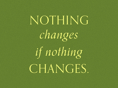Nothing Changes If Nothing Changes design female designers quotes type typography visual design