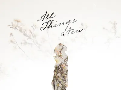 ALL THINGS NEW church design cursive flowers jesus lettering silhouette typography