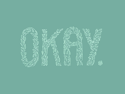 Okay. branding design drawn type floral flower hand drawn hand lettering illustration leaves letter lettered lettering letters logo okay quote tattoo type typography vector