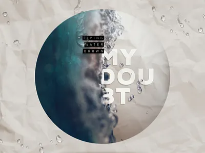 Drown My Doubt compositing doubt photo manipulation photoshop art sermon art sermon graphic typography water drops