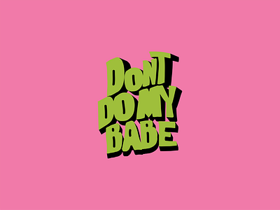 Don't Do My Babe apparel apparel design brand branding design graphic design illustration typography vector visual design