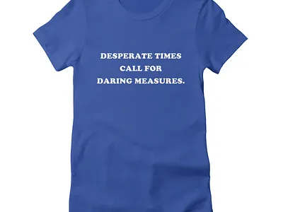 DesperateTimesCallForDaringMeasures_Tshirt design graphic artistry inspirational quotes motivation mottos print on demand slogans typography