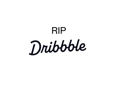RIP Dribbble rip dribbble ripdribbble