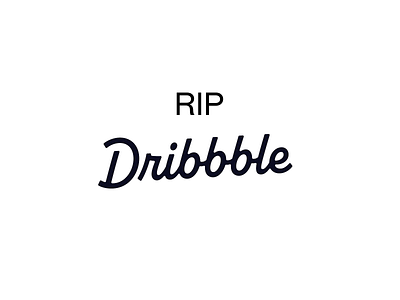RIP Dribbble rip dribbble ripdribbble