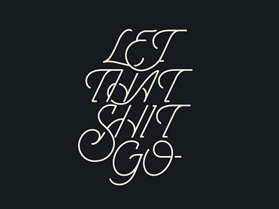 Let That Shit Go custom lettering lettering ligature monoline monoweight typography