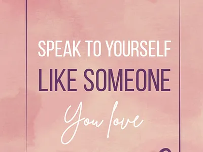 Speak to yourself like someone you love daily post