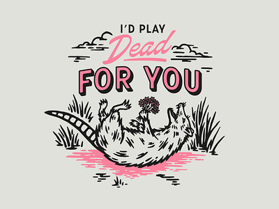 I'd Play Dead For You apparel branding dead design flowers graphic design illustration illustration art nature opossum possum texture typography valentines valentinesday vector