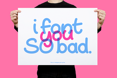 I Font You So Bad | Typographical Poster font funny graphic design graphics humour poster sans serif simple text typography