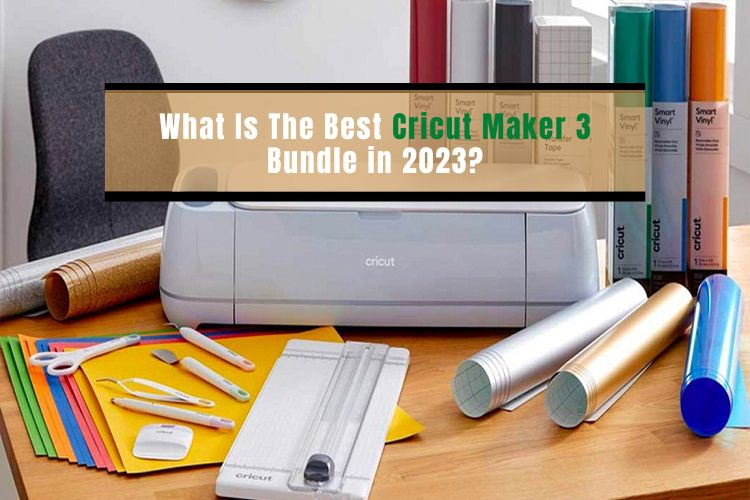 what-is-the-best-cricut-maker-3-bundle-in-2023-by-cricut-design-space