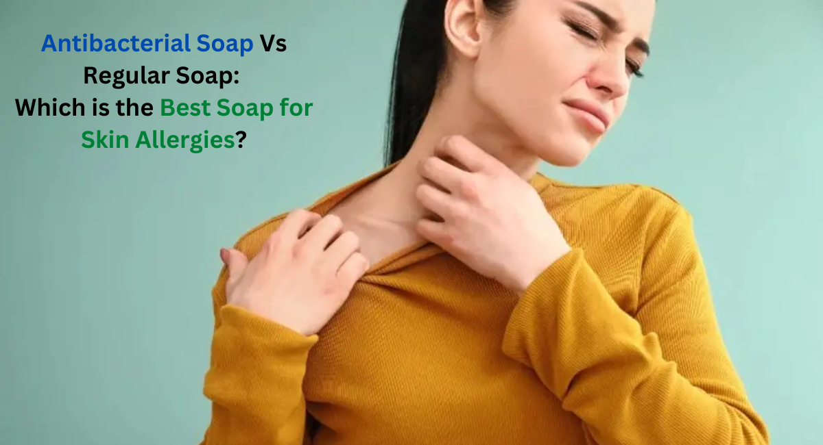 Antibacterial Soap Vs Regular Soap Which is the Best Soap for S by