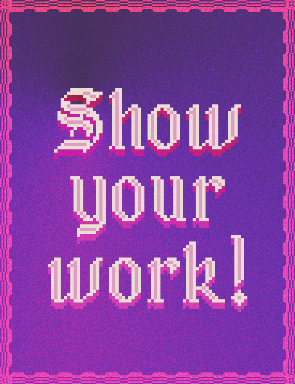 Show Your Work graphic design pixel art poster art type type design