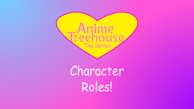 Anime Treehouse: The Series Character Roles! anime treehouse anime treehouse: the series