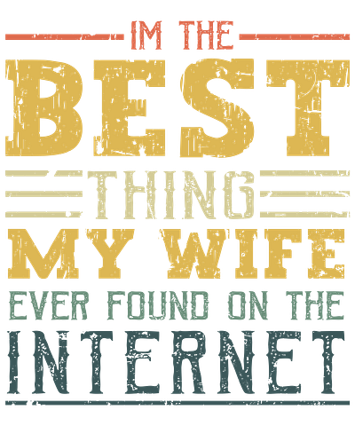 I M THE BEST THING MY WIFE FOUND ON THE INTERNET branding design funny graphic design illustration logo png print on demand shirt vector vintage