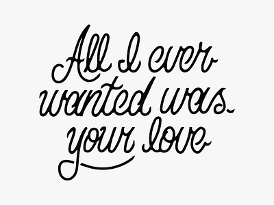 All I ever wanted was your love - Hand lettering black and white hand drawn hand lettering lettering typography