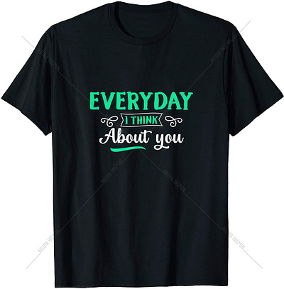 Every day I think about you- Typography t-shirt design. awesome typography bulk custom typography family shirt layout t shirt design t shirt illustration typographic typography
