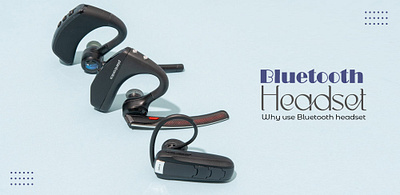 why use Bluetooth Headset bluetooth headsets