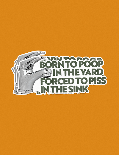 born to poop in the yard, forced to piss in the sink aesthetic design graphic design illustration illustrator photoshop piss poop poster sink sticker yard