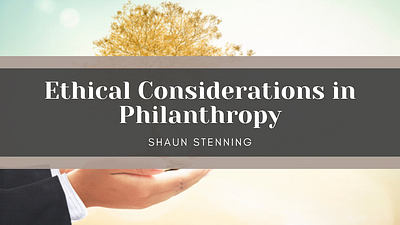 Ethical Considerations in Philanthropy charity ethics philanthropy shaun stenning