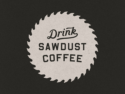 Sawdust Coffee Co. Brand Refresh badge branding coffee craftsman graphic design logo logotype lumberjack packaging sawblade sawdust sawmill stamp texture typography vintage woodworking wordmark