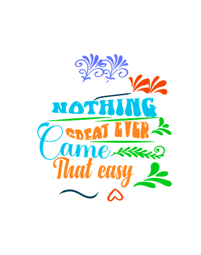 Nothing Great Ever Came That Easy-Motivational T Shirt Design