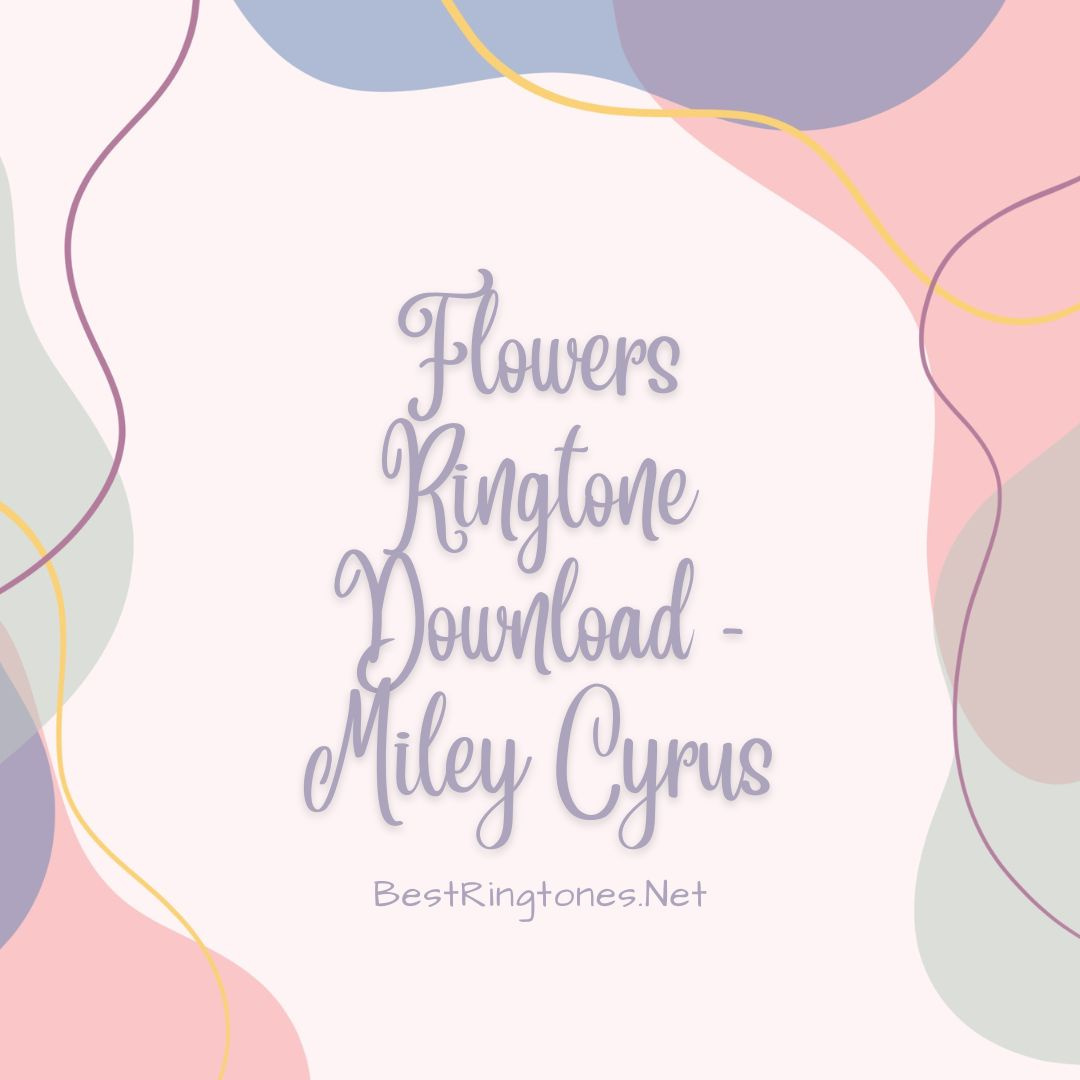 Get the Best Flowers Ringtone by Miley Cyrus on Your Phone by Best