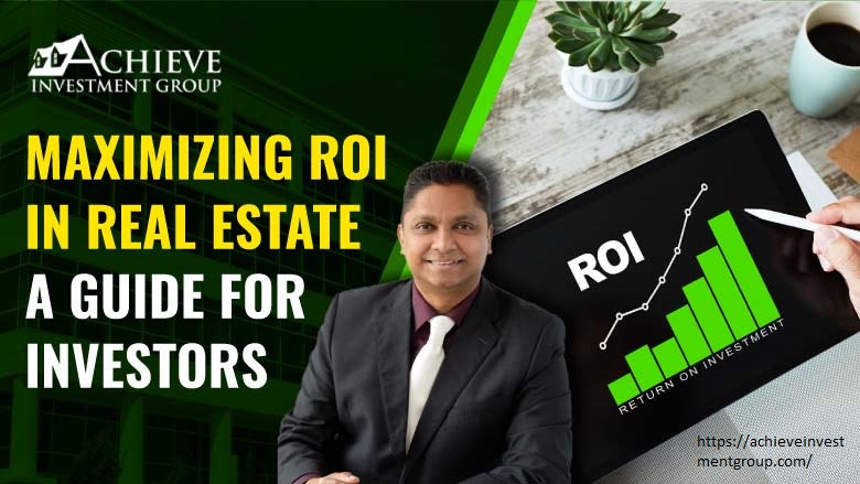 Maximizing ROI In Real Estate: A Guide For Investors By Achieve ...