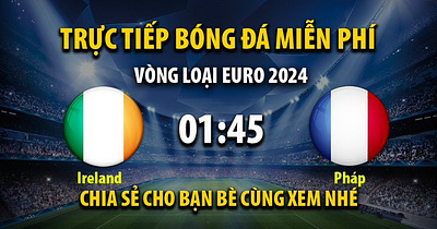 Link xem trực tiếp Ireland vs Pháp lúc 01:45, ngày 28/03/2023 -