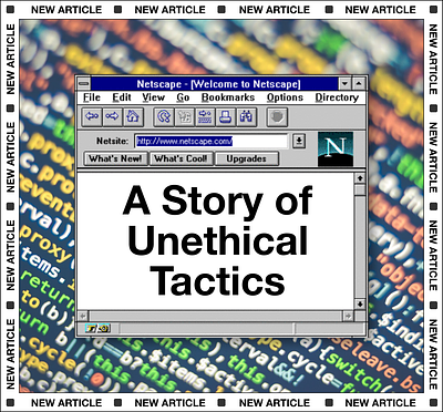 The Netscape-Microsoft Browser Wars: A Story of Unethical Tactic app article browser ethics http internet linkedin medium netscape product product design story strategy tactics ux www
