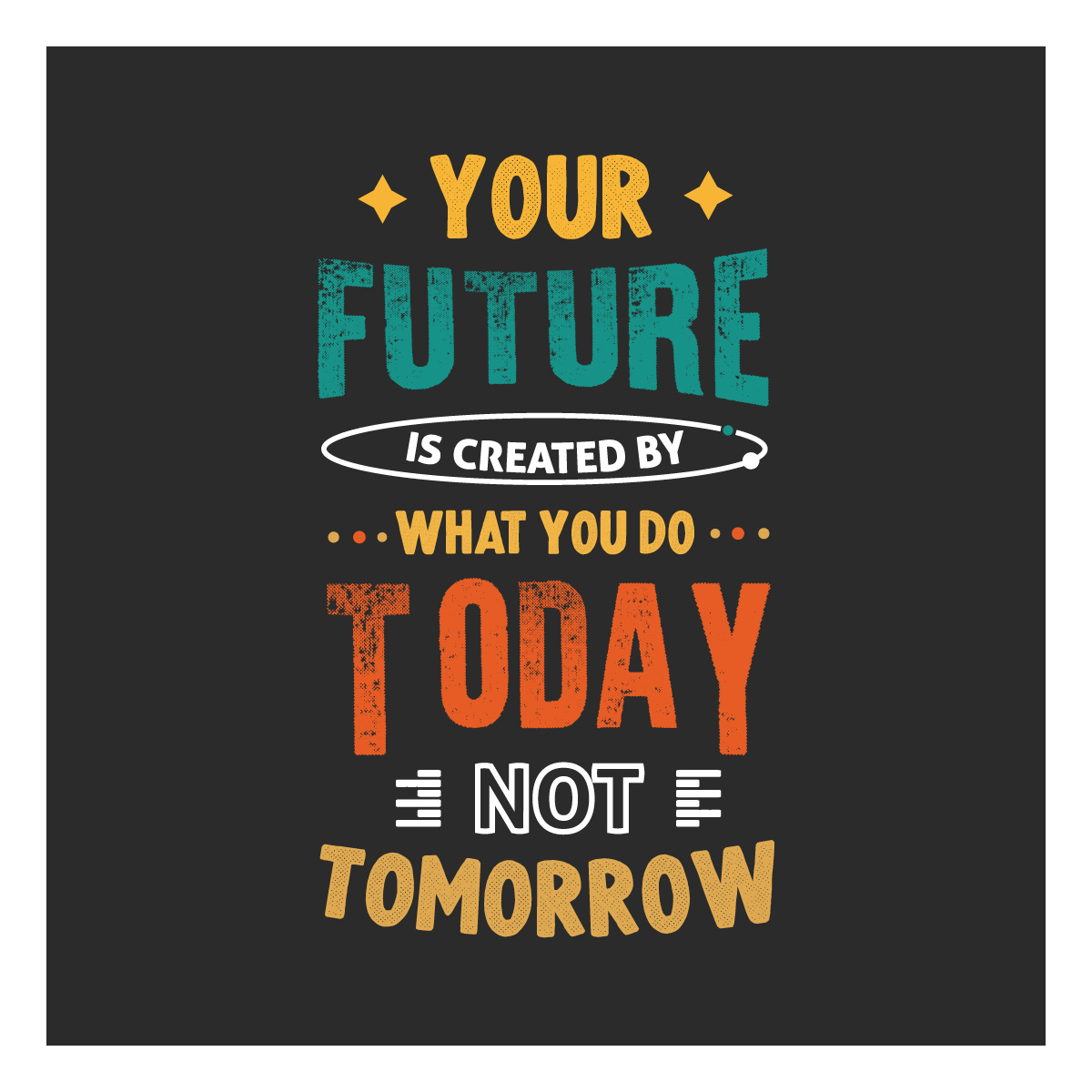 your future is created by-what-do-you-today-not-tomorrow by ...