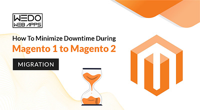 How To Minimize Downtime During Magento 1 To Magento 2 Migration android app android app design app development services magento development