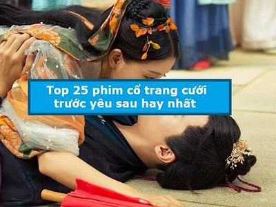 Phim cổ trang cưới trước yêu sau hay nhất