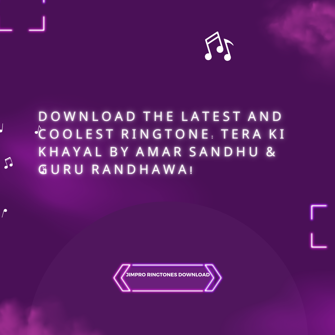 Get the Hottest Ringtone Now Tera Ki Khayal by Amar Sandhu and by