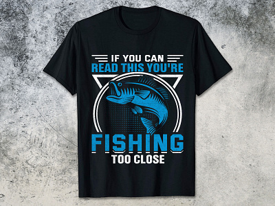 IF YOU CAN READ THIS YOU'RE FISHING TOO CLOSE fishing t shirt fishing t shirt design fishing t shirt design 2023 funny fishing t shirt design kids t shirt design man fishing t shirt design women fishing t shirt design