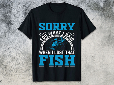 SORRY FOR WHAT I SAID WHEN I LOST THAT FISH fishing t shirt fishing t shirt design fishing t shirt design 2023 funny fishing t shirt design man fishing t shirt design women fishing t shirt design