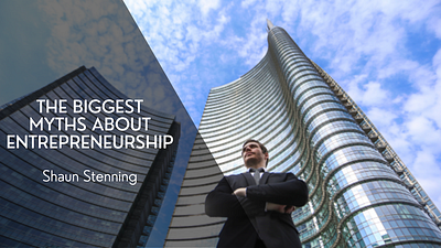 The Biggest Myths About Entrepreneurship business entrepreneur entrepreneurship shaun stenning