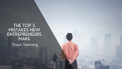 The Top 5 Mistakes New Entrepreneurs Make business entrepreneur entrepreneurship shaun stenning