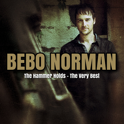 Bebo Norman • The Hammer Holds - The Very Best