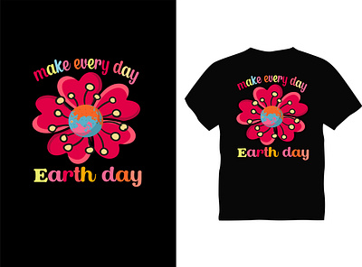 Make Every day Earth day Typography T shirt Design best design best t shirt design earth earthday t shirt flower flower love graphic design t shirt typography vector