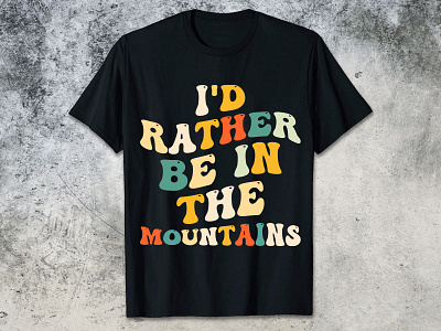 I'D RATHER BE IN THE MOUNTAINS graphic design mountain t shirt design mountains t shirt design 2023 t shirt design