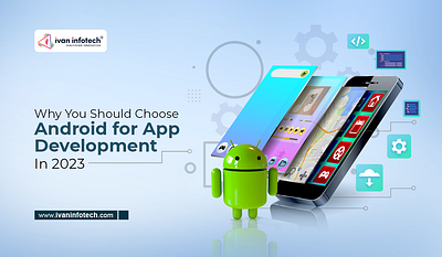 Why You Should Choose Android for App Development In 2023 android app development android application development software development