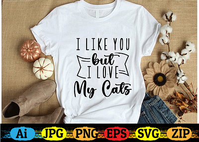 I Like You but I Love My Cats. shirt design