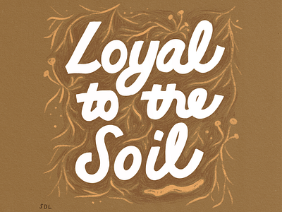 Loyal to the Soil compost earth earth day eco friendly farm art farmer garden art gardener graphic design green hand drawn hand lettering handdrawn humus illustration script slogan typography