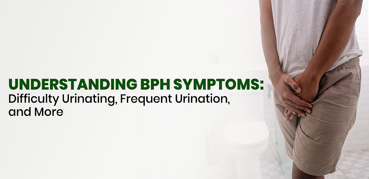 Understanding BPH Symptoms Difficulty Urinating, Frequent Urina by